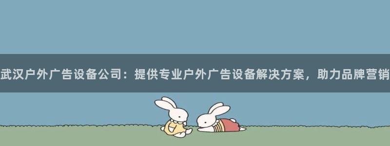 杏宇平台代理怎么赚钱快：武汉户外广告设备公司：提供专业户外广告设备解决方案，助力品牌营销