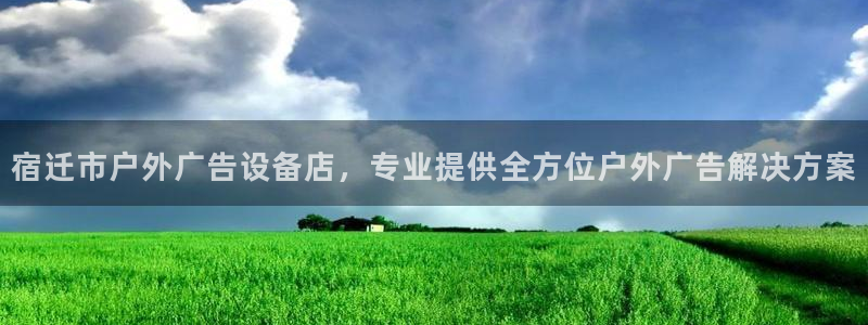 杏宇代理注册：宿迁市户外广告设备店，专业提供全方位户外广告解决方案