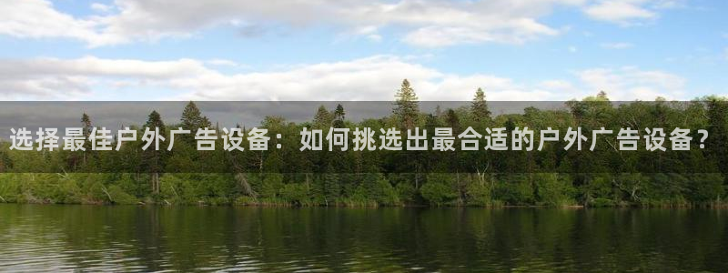 杏宇代理注册：选择最佳户外广告设备：如何挑选出最合适的户外广告设备？
