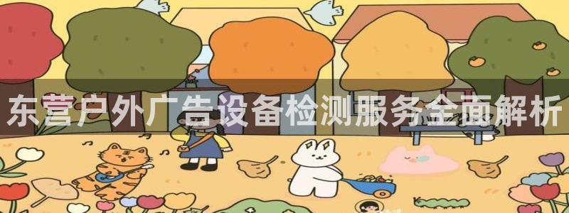杏宇平台登录方法：东营户外广告设备检测服务全面解析