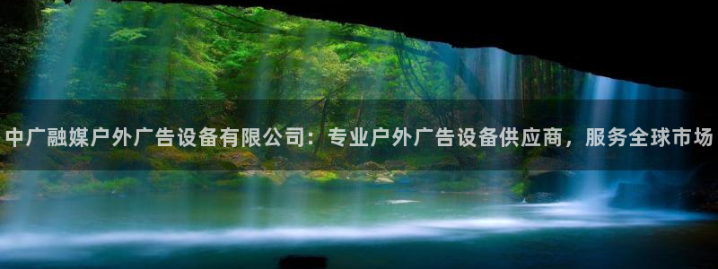 杏宇平台代理怎么样啊：中广融媒户外广告设备有限公司：专业户外广告设备供应商，服务全球市场