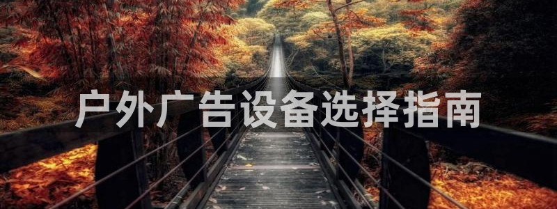 杏宇平台怎么样赚钱：户外广告设备选择指南