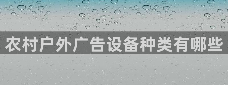 杏宇平台招商电话号码：农村户外广告设备种类有哪些