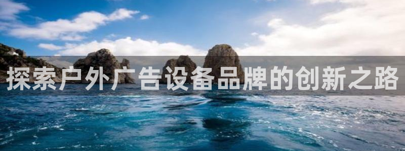 杏宇平台提现为什么这么久呢：探索户外广告设备品牌的创新之路