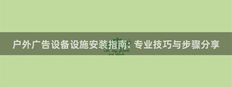 杏宇平台代理怎么赚钱的：户外广告设备设施安装指南: 专业技巧与步骤分享
