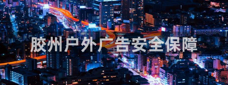 杏宇平台登录步骤图：胶州户外广告安全保障