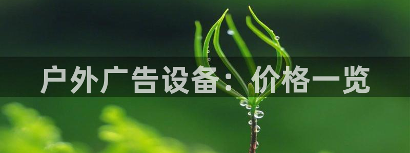 杏宇平台怎么样知乎：户外广告设备：价格一览