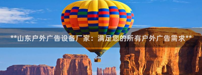 杏宇平台代理怎么赚钱的：**山东户外广告设备厂家：满足您的所有户外广告需求**