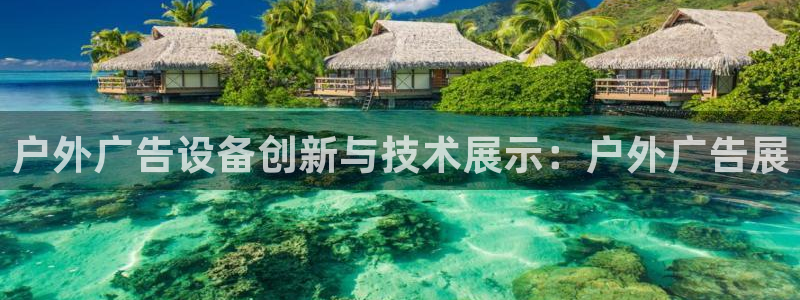 杏宇平台代理怎么样：户外广告设备创新与技术展示：户外广告展