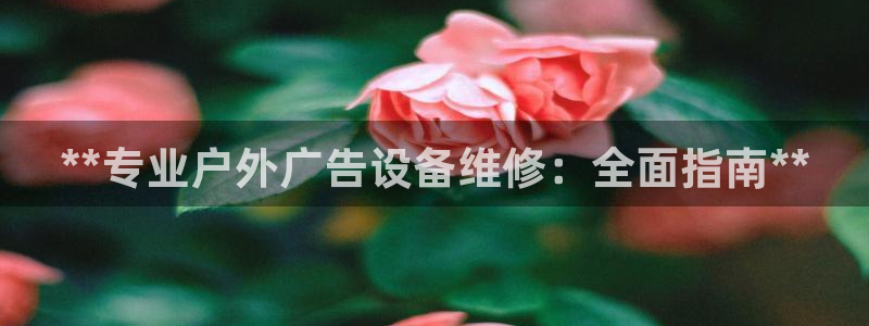 杏宇平台登录步骤图：**专业户外广告设备维修：全面指南**