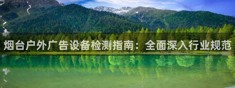 杏宇平台登录步骤是什么：烟台户外广告设备检测指南：全面深入行业规范