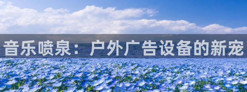 杏宇平台招商电话号码：音乐喷泉：户外广告设备的新宠
