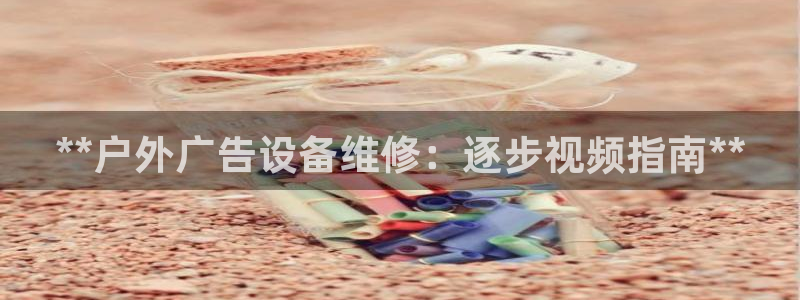 杏宇平台代理怎么样：**户外广告设备维修：逐步视频指南**