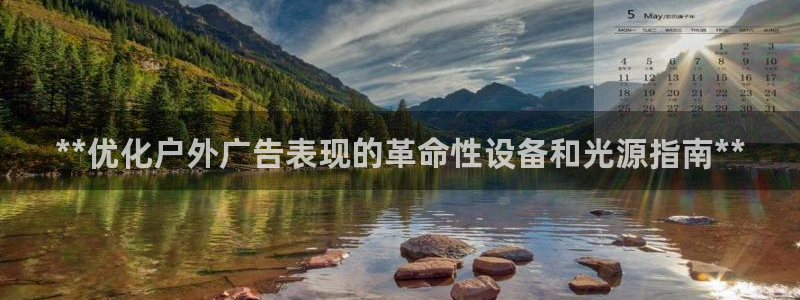 杏宇平台注册地址在哪里：**优化户外广告表现的革命性设备和光源指南**
