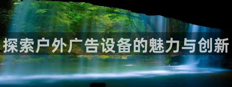 杏宇代理注册：探索户外广告设备的魅力与创新