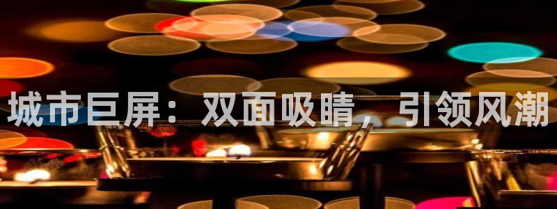 杏宇平台登录步骤图：城市巨屏：双面吸睛，